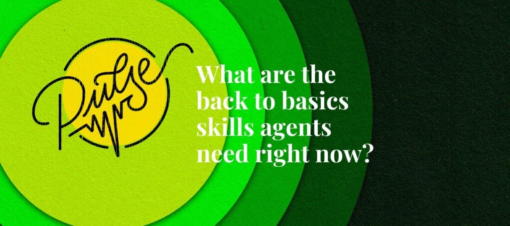 What are the back-to-basics skills agents need right now? Pulse